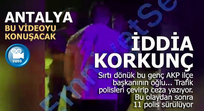 Antalya da korkunç iddia; 11 polise AKP li başkan sürgünü