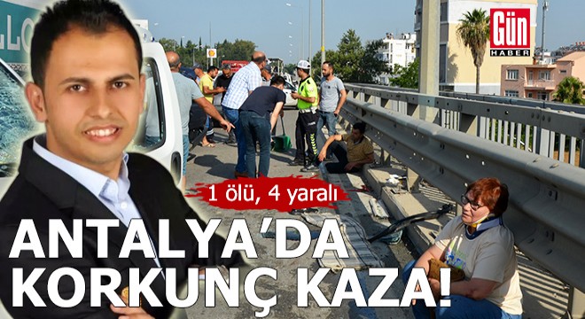 Antalya da korkunç kaza: 1 ölü, 4 yaralı