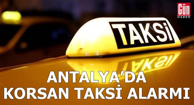 Antalya da korsan taksi alarmı!