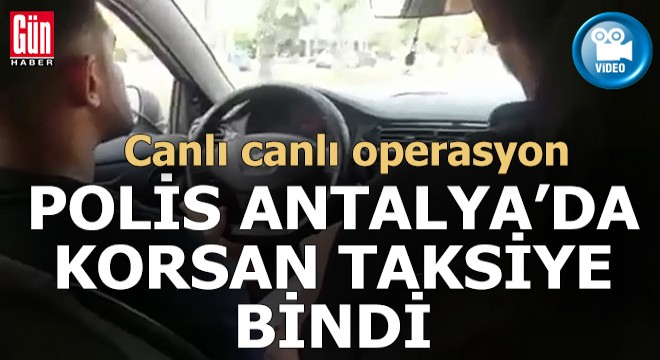 Antalya da korsan taksiye müşteri gibi binen polisten sürpriz