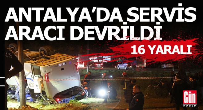 Antalya'da memur servis aracı devrildi 16 yaralı var
