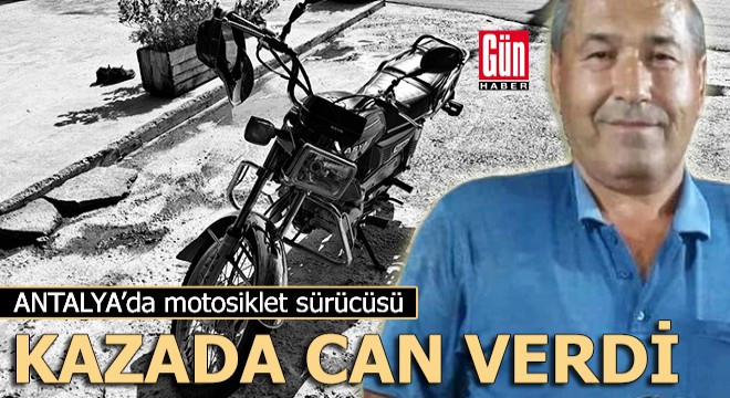 Antalya da motosiklet devrildi, sürücü hayatını kaybetti
