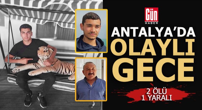 Antalya da olaylı gece: 2 ölü, 1 yaralı