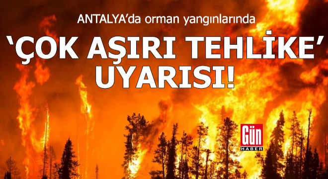 Antalya da orman yangınlarında  çok aşırı tehlike  uyarısı