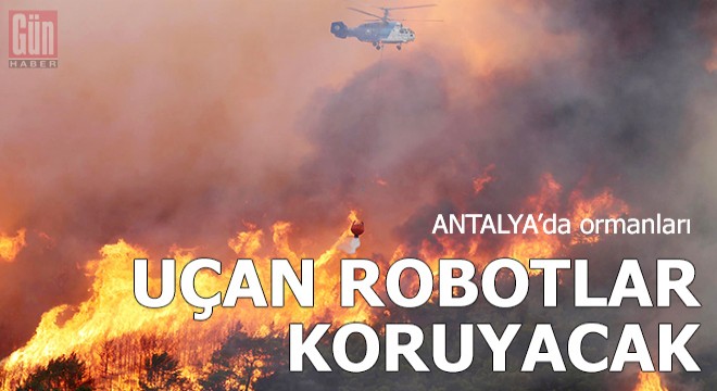Antalya’da ormanları  uçan robot lar koruyacak