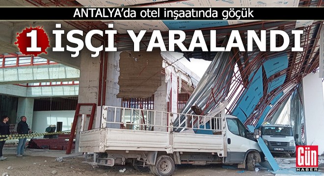 Antalya da otel inşaatında göçük: 1 yaralı