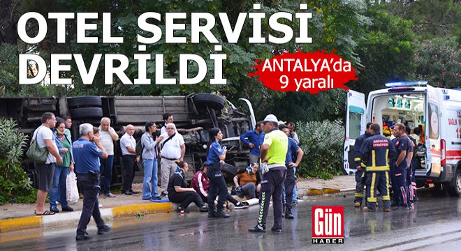 Antalya da otel servisi devrildi: 9 yaralı