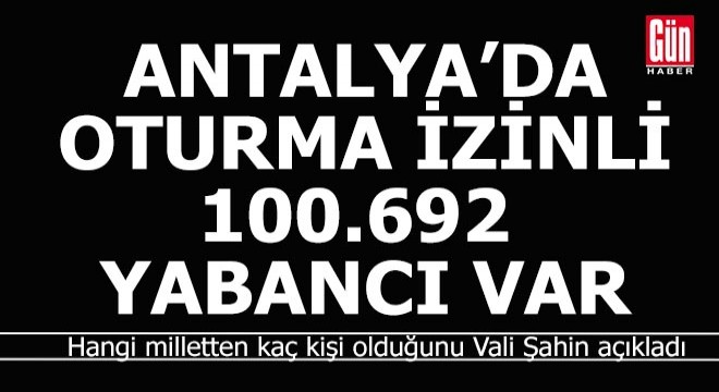 Antalya da oturma izni olan 100.692 yabancı var