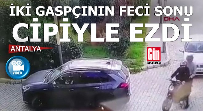 Antalya da parasını gasbeden motosikletli 2 şüpheliyi cipiyle çarparak öldürdü