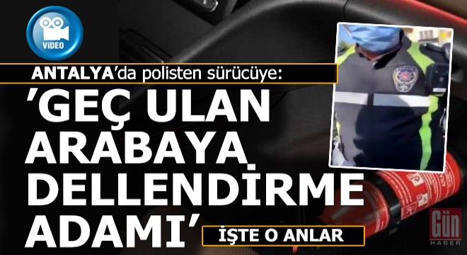 Antalya polisinden sürücüye;  Geç ulan arabaya dellendirme adamı 