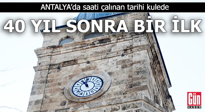 Antalya da saati çalınan tarihi kulede 40 yıl sonra bir ilk