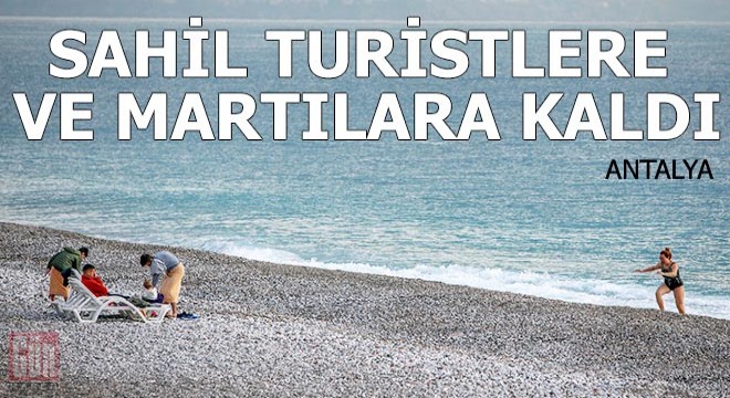 Antalya da sahil, turistlere ve martılara kaldı