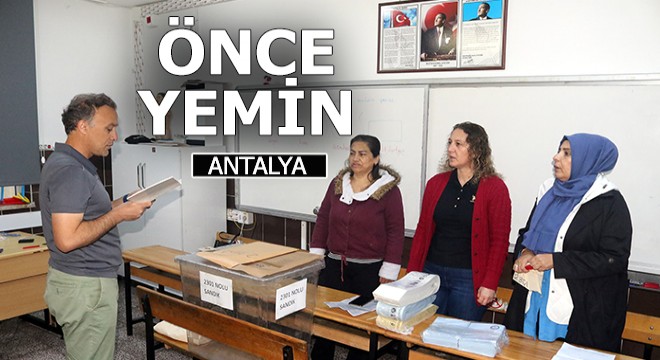 Antalya da seçim sandıkta yeminle başladı