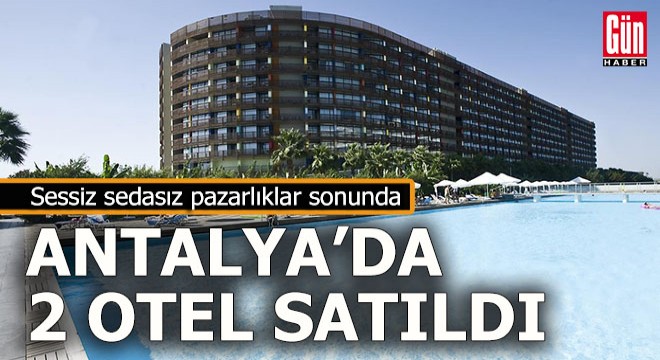 Antalya da sessiz sedasız otel satışları...