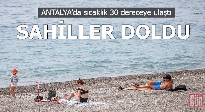 Antalya da sıcaklık 30 dereceye ulaştı, sahiller doldu