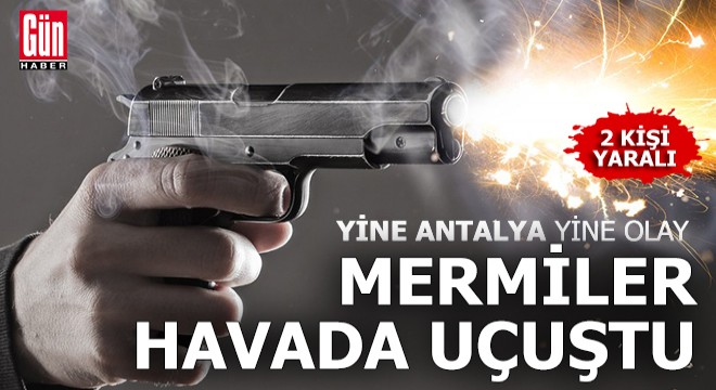 Antalya’da silahlı kavga: 2 yaralı