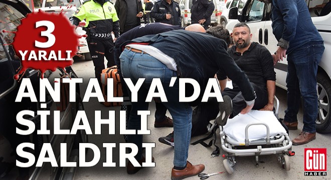 Antalya’da silahlı saldırı: 3 yaralı