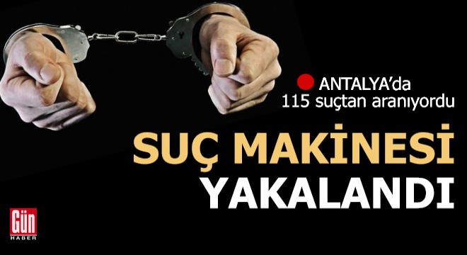 Antalya da suç makinesi yakalandı