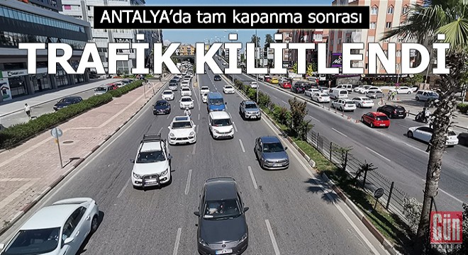 Antalya da tam kapanma sonrası trafik kilitlendi