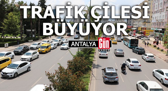 Antalya da trafik çilesi katlanarak büyüyor