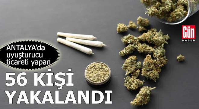 Antalya da uyuşturucu ticareti yapan 56 kişiyi yakaladı