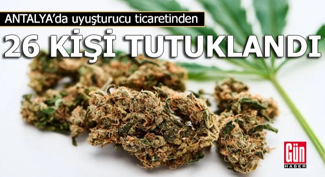 Antalya da uyuşturucu ticaretinden 26 kişi tutuklandı