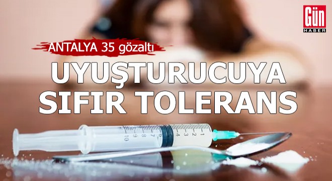 Antalya da uyuşturucuya sıfır tolerans