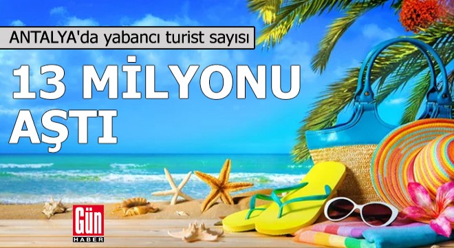 Antalya da yabancı turist sayısı 13 milyonu aştı