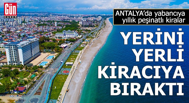 Antalya da yabancıya yıllık kiralar, yerini yerli kiracıya bıraktı