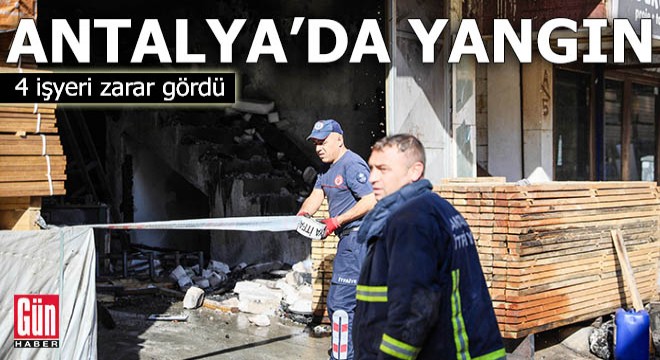 Antalya da yangın! 4 işyeri zarar gördü