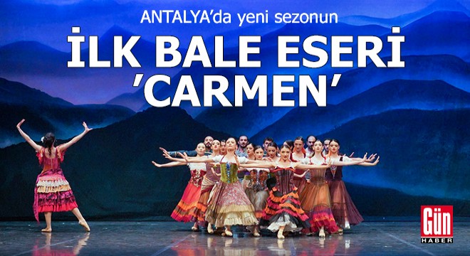 Antalya da yeni sezonun ilk bale eseri  Carmen 