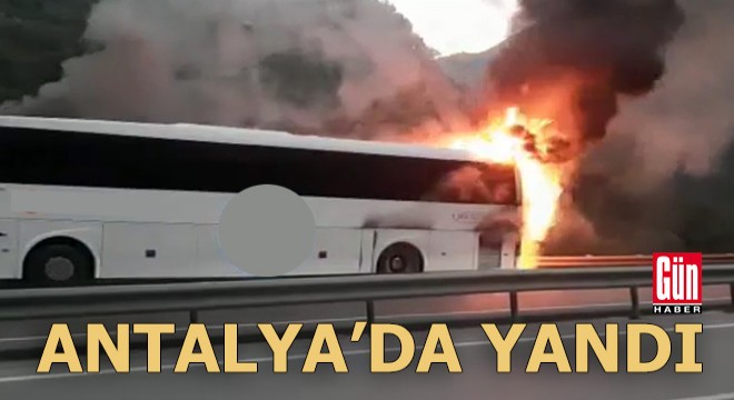 Antalya da yolcu otobüsü yandı