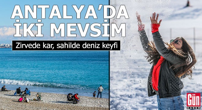 Antalya da zirvede kar, sahilde deniz keyfi