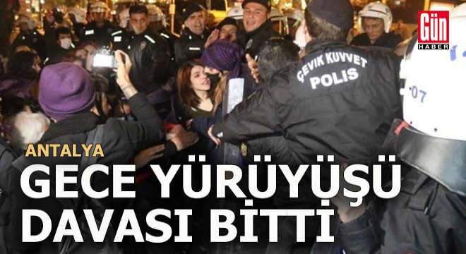 Antalya daki  Gece yürüyüşü  dosyası kapandı