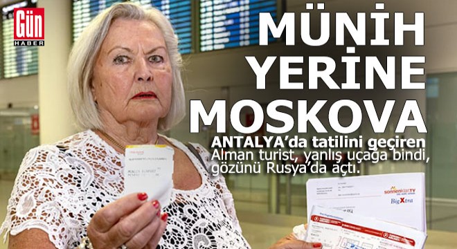Antalya dan uçağa bindi Münih yerine Moskova ya indi