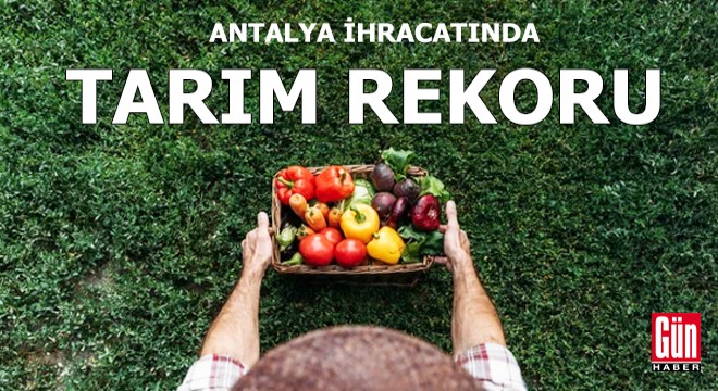Antalya ihracatında tarım rekoru
