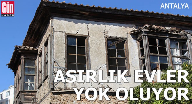 Antalya kent merkezindeki asırlık evler yok oluyor