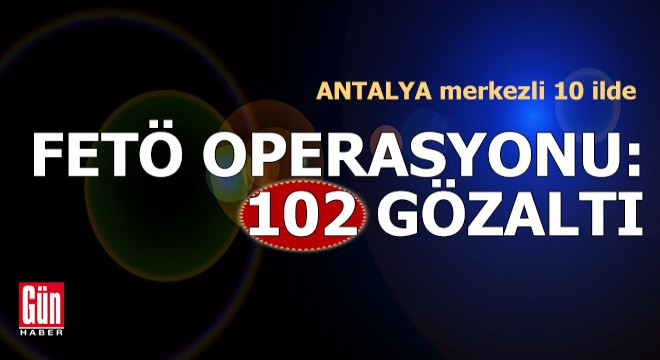 Antalya merkezli 10 ilde FETÖ operasyonu