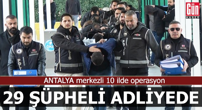 Antalya merkezli 10 ilde operasyon