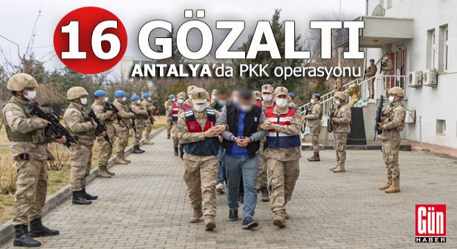 Antalya nın da aralarında olduğu 4 ilde PKK operasyonu; 16 gözaltı