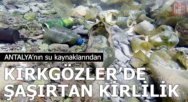Antalya nın su kaynaklarından Kırkgözler de kirlilik şaşırttı