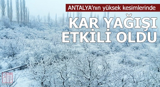 Antalya nın yüksek kesimlerinde kar yağışı etkili oldu