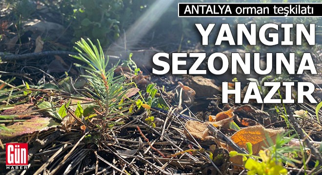 Antalya orman teşkilatı, yangın sezonuna hazır