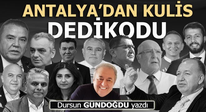 Antalya siyasetinde son kulisler, dedikodular...
