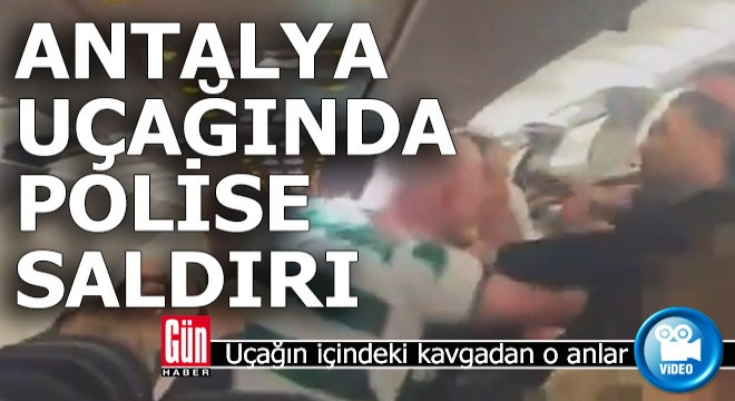 Antalya uçağında yolcunun polise saldırdığı anlar kamerada...