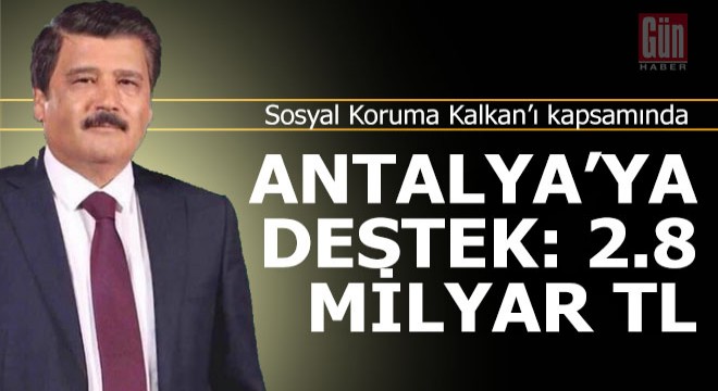 Antalya ya 2.8 milyar TL lik destek