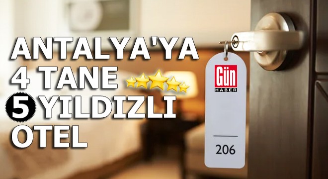 Antalya’ya 4 tane 5 yıldızlı otel