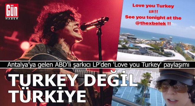 Antalya ya gelen ABD li şarkıcı LP den  Love you Turkey  paylaşımı