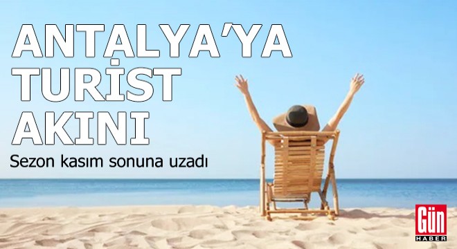 Antalya ya turist akını! Sezon kasım sonuna uzadı