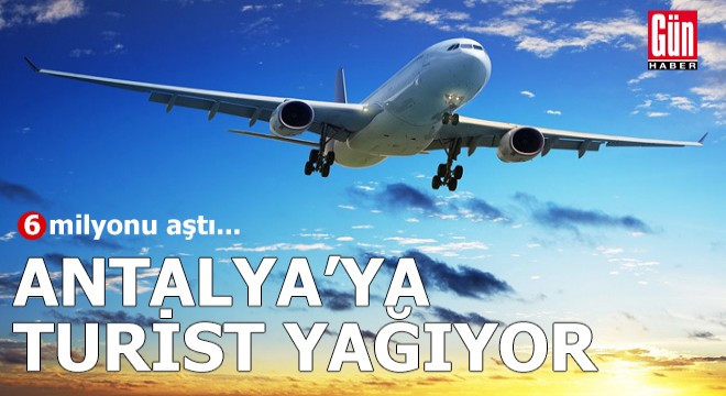 Antalya ya turist yağıyor! 6 milyonu aştı